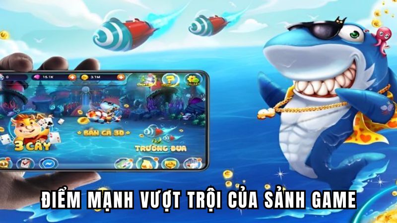 Điểm mạnh vượt trội của sảnh game