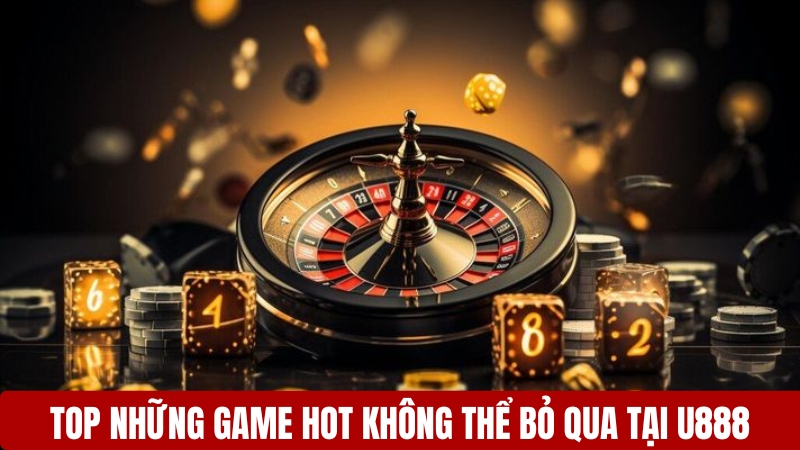 Top những game hot không thể bỏ qua tại nhà cái U888